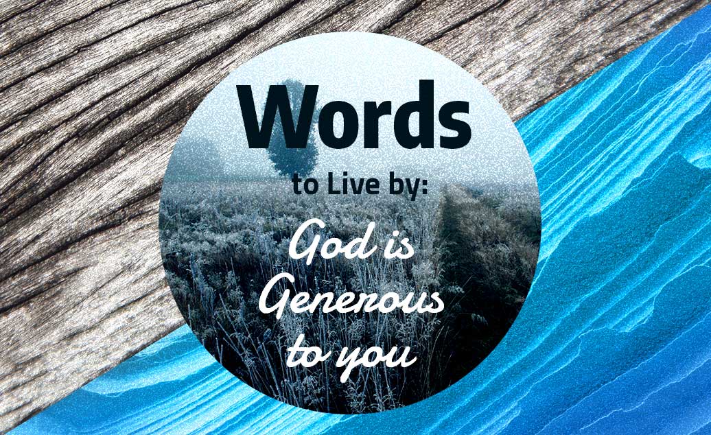 Words to Live by: God is Generous to You