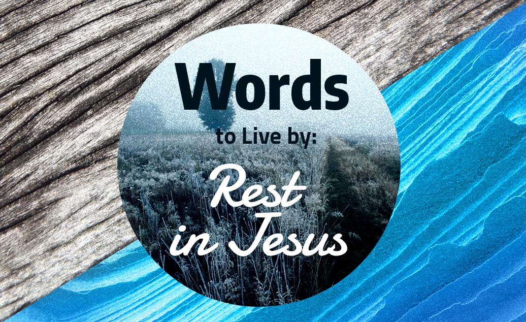 Words to Live by: Rest in Jesus